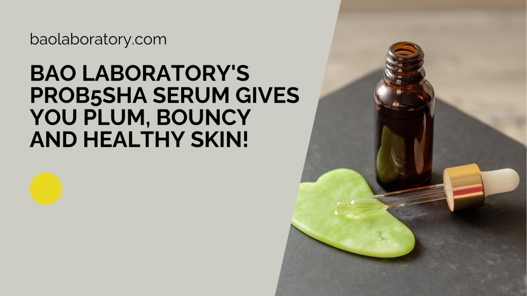 Bao Laboratory's Prob5SHA Serum Gives You Plum, Bouncy and Healthy Skin!